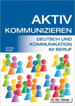 Aktiv Kommunizieren - Deutsch und Kommunikation im Beruf, Berufsbildende Schulen Hölzel Verlag